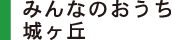 みんなのおうち城ヶ丘